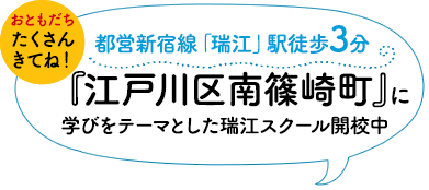 2015年7月中旬 都営新宿線「瑞江」駅徒歩3分 「江戸川区南篠崎町」に開校いたします。